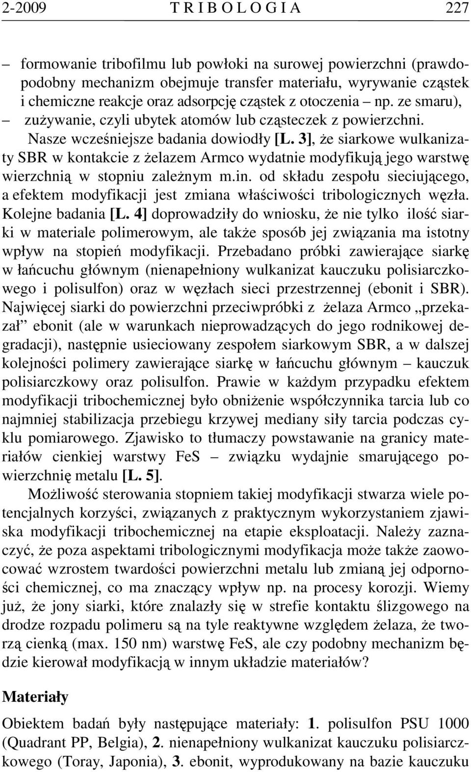 3], że siarkowe wulkanizaty SBR w kontakcie z żelazem Armco wydatnie modyfikują jego warstwę wierzchnią w stopniu zależnym m.in.