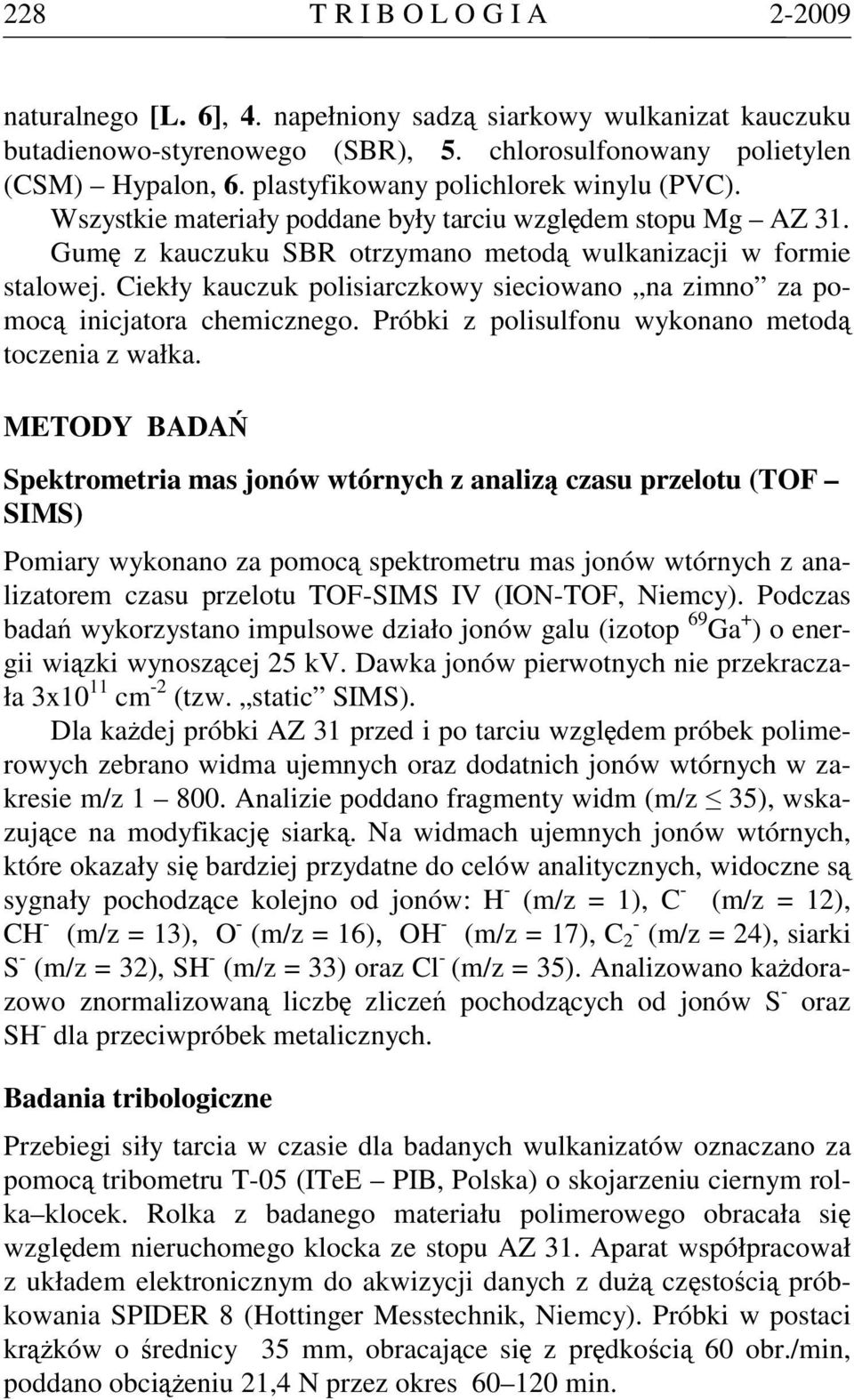 Ciekły kauczuk polisiarczkowy sieciowano na zimno za pomocą inicjatora chemicznego. Próbki z polisulfonu wykonano metodą toczenia z wałka.