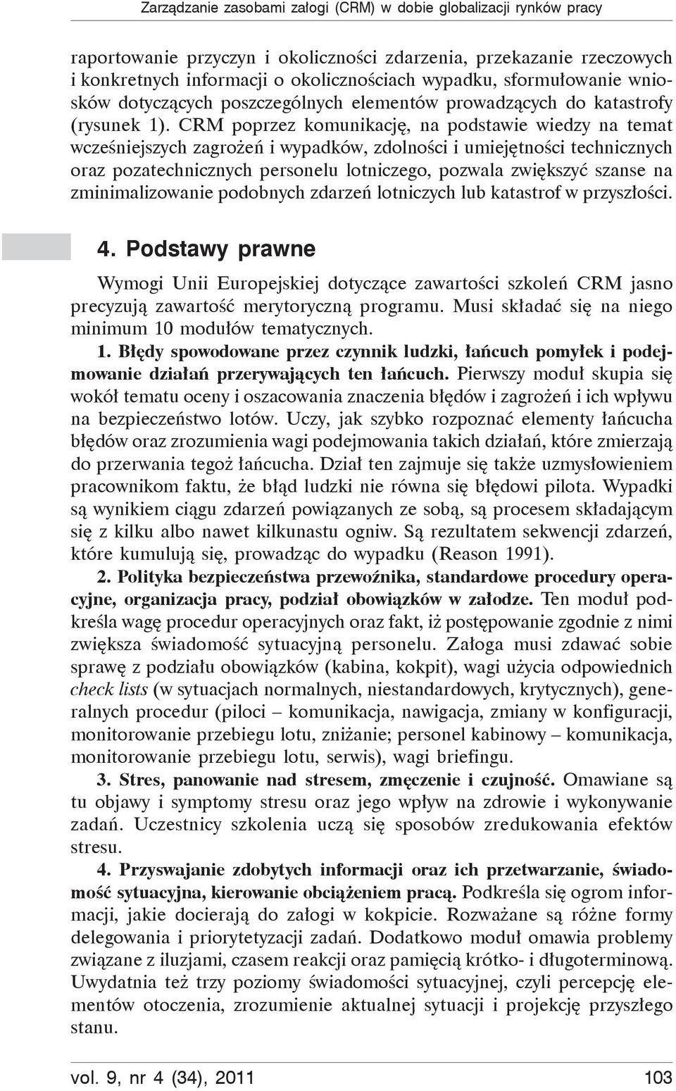 CRM poprzez komunikację, na podstawie wiedzy na temat wcześniejszych zagrożeń i wypadków, zdolności i umiejętności technicznych oraz pozatechnicznych personelu lotniczego, pozwala zwiększyć szanse na