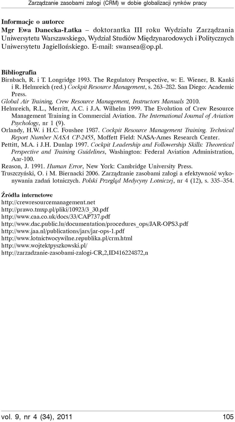 Helmreich (red.) Cockpit Resource Management, s. 263 282. San Diego: Academic Press. Global Air Training, Crew Resource Management, Instructors Manuals 2010. Helmreich, R.L., Merritt, A.C. i J.A. Wilhelm 1999.