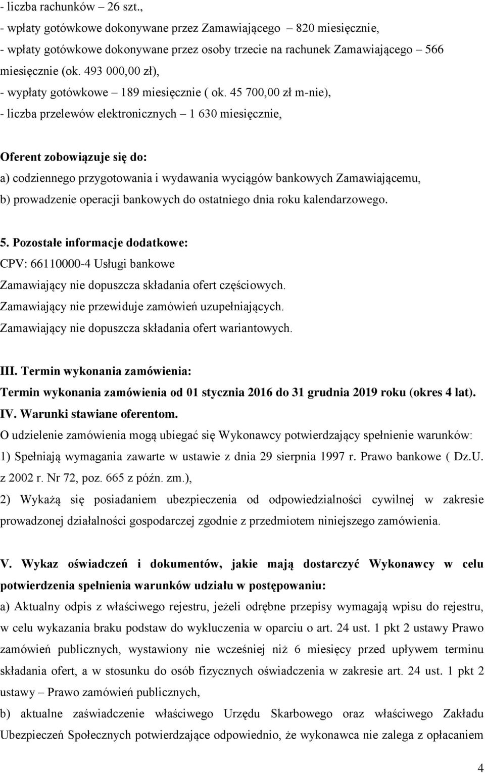 45 700,00 zł m-nie), - liczba przelewów elektronicznych 1 630 miesięcznie, Oferent zobowiązuje się do: a) codziennego przygotowania i wydawania wyciągów bankowych Zamawiającemu, b) prowadzenie