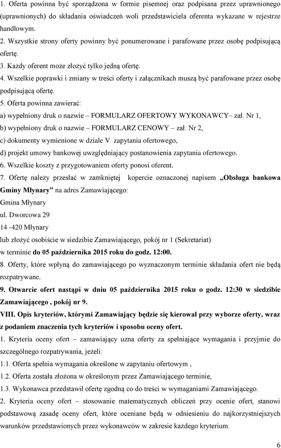 Wszelkie poprawki i zmiany w treści oferty i załącznikach muszą być parafowane przez osobę podpisującą ofertę. 5. Oferta powinna zawierać: a) wypełniony druk o nazwie FORMULARZ OFERTOWY WYKONAWCY zał.