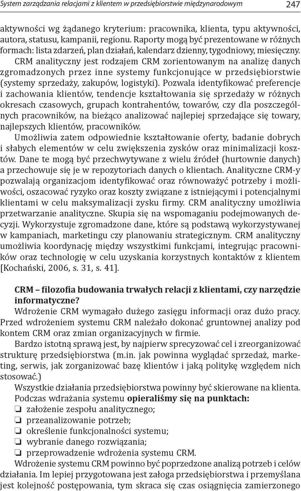 CRM analityczny jest rodzajem CRM zorientowanym na analizę danych zgromadzonych przez inne systemy funkcjonujące w przedsiębiorstwie (systemy sprzedaży, zakupów, logistyki).