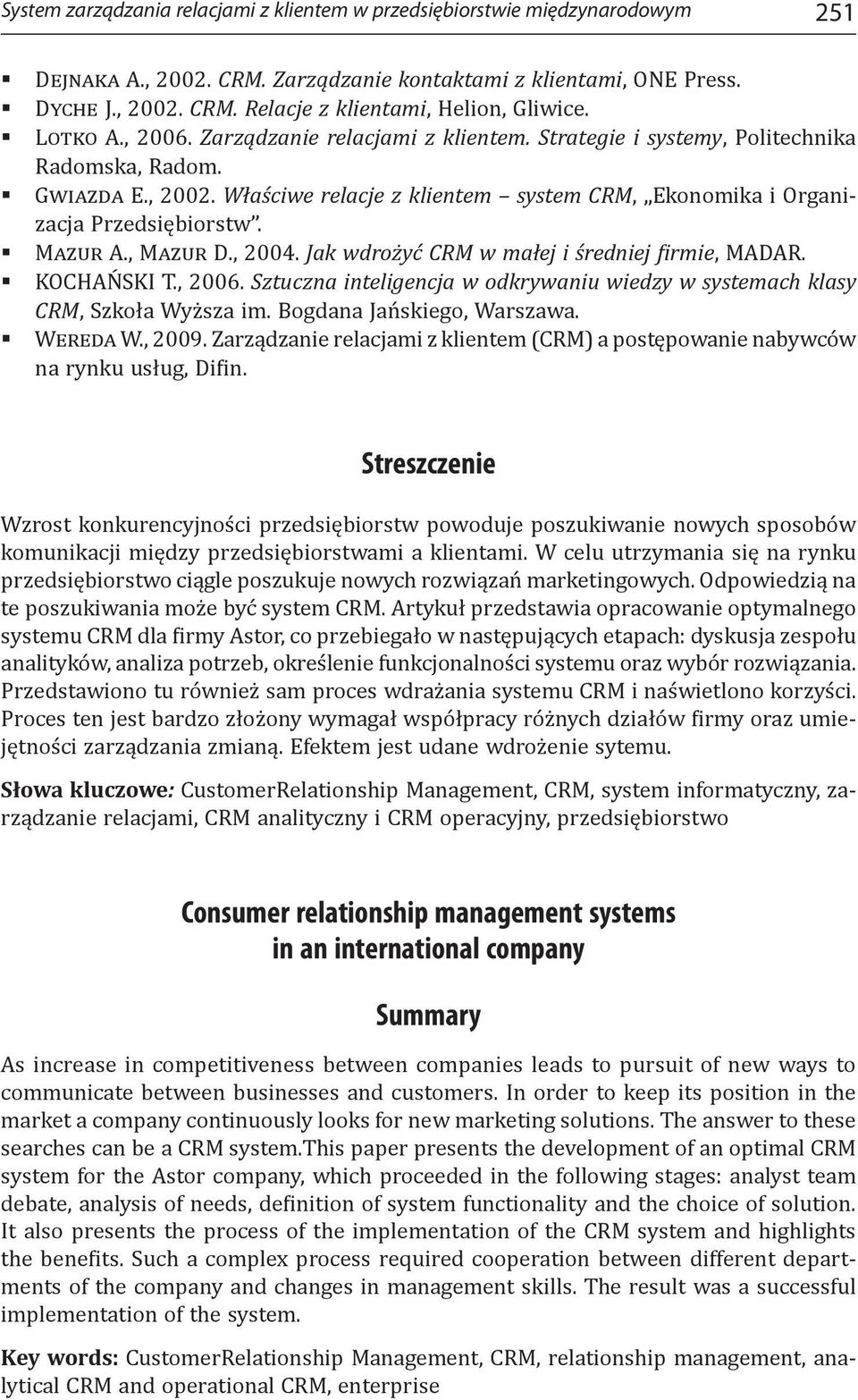 Mazur A., Mazur D., 2004. Jak wdrożyć CRM w małej i średniej firmie, MADAR. KOCHAŃSKI T., 2006. Sztuczna inteligencja w odkrywaniu wiedzy w systemach klasy CRM, Szkoła Wyższa im.