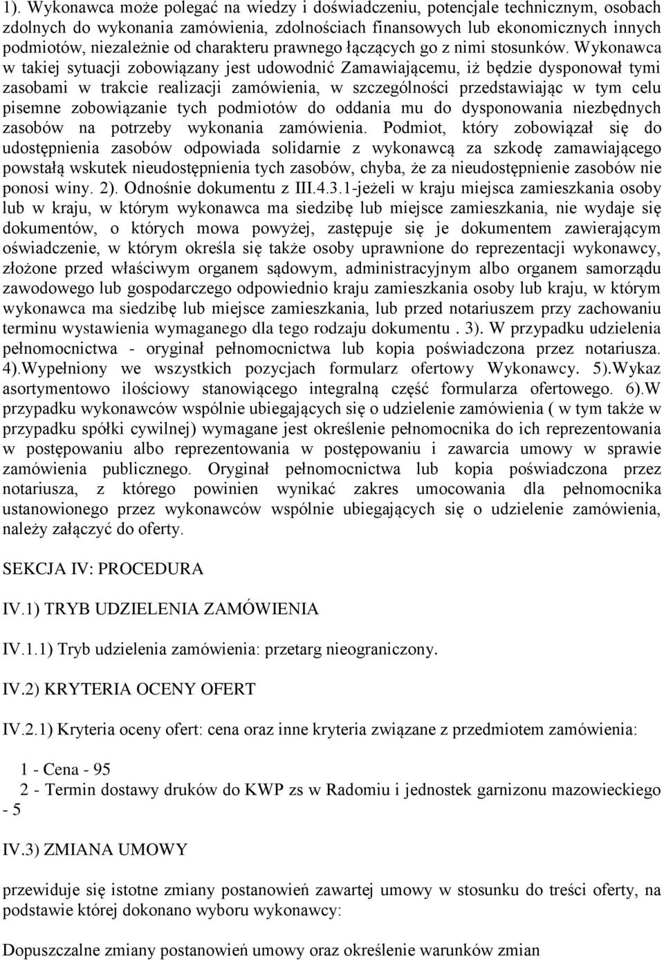 Wykonawca w takiej sytuacji zobowiązany jest udowodnić Zamawiającemu, iż będzie dysponował tymi zasobami w trakcie realizacji zamówienia, w szczególności przedstawiając w tym celu pisemne