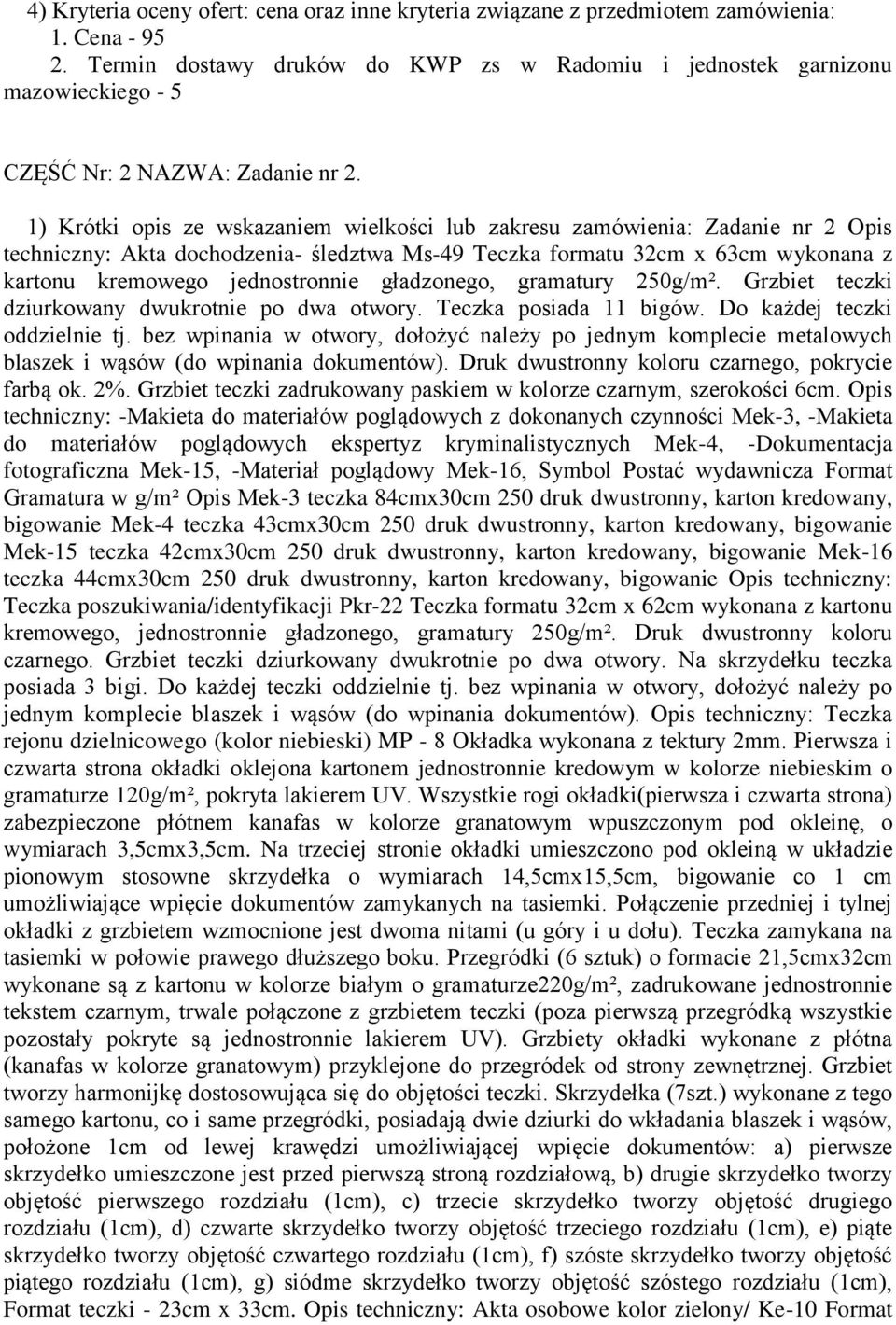 1) Krótki opis ze wskazaniem wielkości lub zakresu zamówienia: Zadanie nr 2 Opis techniczny: Akta dochodzenia- śledztwa Ms-49 Teczka formatu 32cm x 63cm wykonana z kartonu kremowego jednostronnie