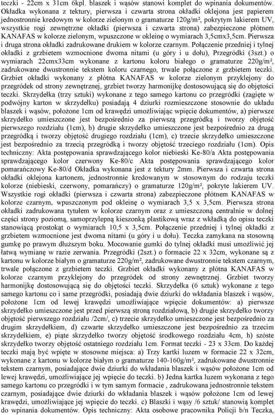 okładki (pierwsza i czwarta strona) zabezpieczone płótnem KANAFAS w kolorze zielonym, wpuszczone w okleinę o wymiarach 3,5cmx3,5cm.