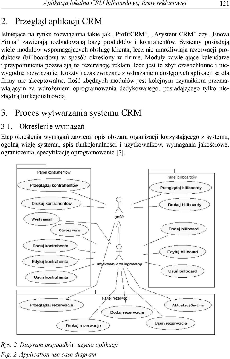 Systemy posiadają wiele modułów wspomagających obsługę klienta, lecz nie umożliwiają rezerwacji produktów (billboardów) w sposób określony w firmie.