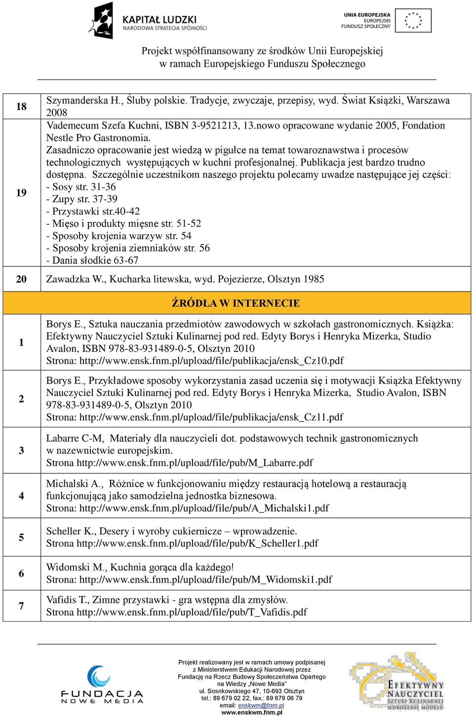 Publikacja jest bardzo trudno dostępna. Szczególnie uczestnikom naszego projektu polecamy uwadze następujące jej części: - Sosy str. 31-36 - Zupy str. 37-39 - Przystawki str.