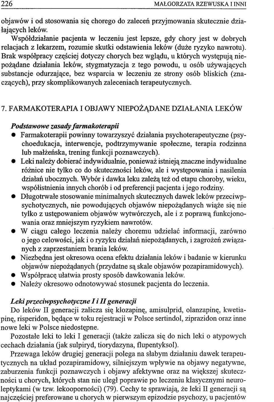 Brak współpracy częściej dotyczy chorych bez wglądu, u których występują niepożądane działania leków, stygmatyzacja z tego powodu, u osób używających substancje odurzające, bez wsparcia w leczeniu ze