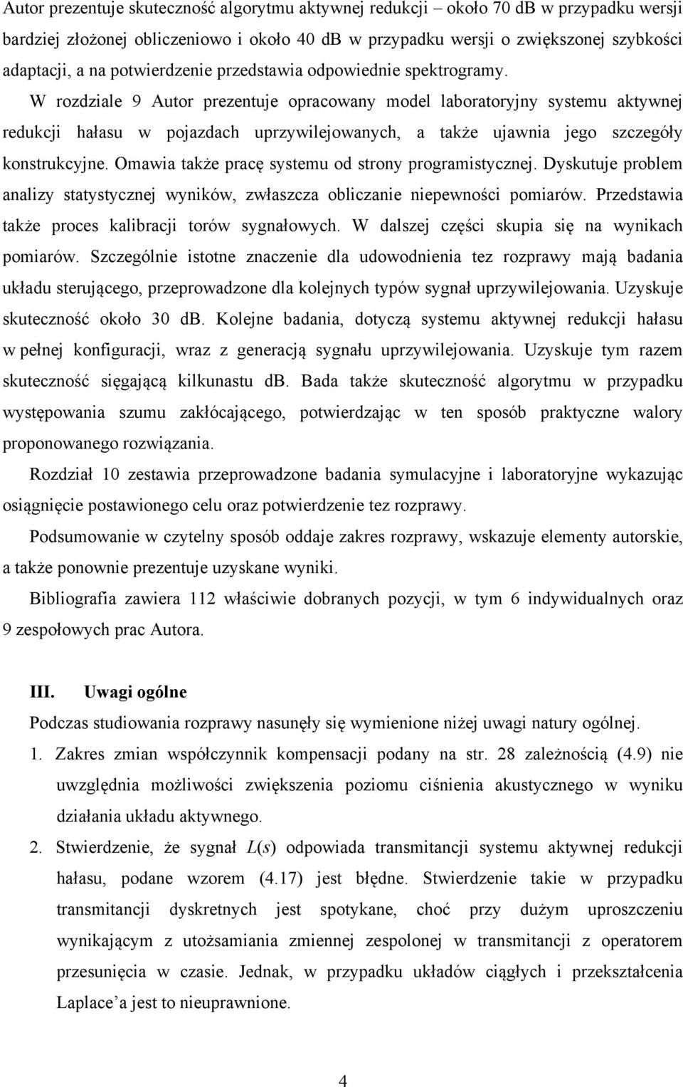 W rozdziale 9 Autor prezentuje opracowany model laboratoryjny systemu aktywnej redukcji hałasu w pojazdach uprzywilejowanych, a także ujawnia jego szczegóły konstrukcyjne.