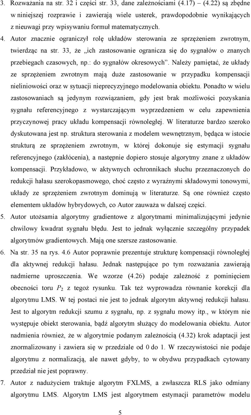 Autor znacznie ograniczył rolę układów sterowania ze sprzężeniem zwrotnym, twierdząc na str. 33, że ich zastosowanie ogranicza się do sygnałów o znanych przebiegach czasowych, np.