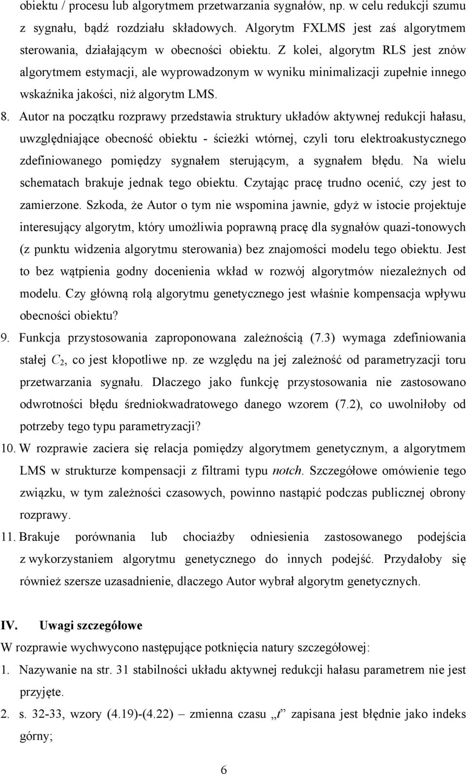 Autor na początku rozprawy przedstawia struktury układów aktywnej redukcji hałasu, uwzględniające obecność obiektu - ścieżki wtórnej, czyli toru elektroakustycznego zdefiniowanego pomiędzy sygnałem