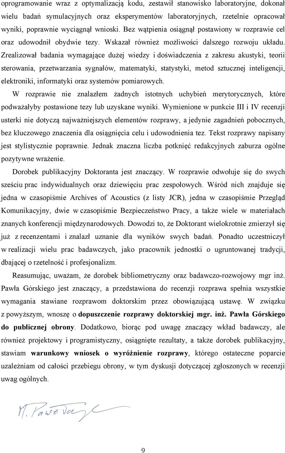 Zrealizował badania wymagające dużej wiedzy i doświadczenia z zakresu akustyki, teorii sterowania, przetwarzania sygnałów, matematyki, statystyki, metod sztucznej inteligencji, elektroniki,