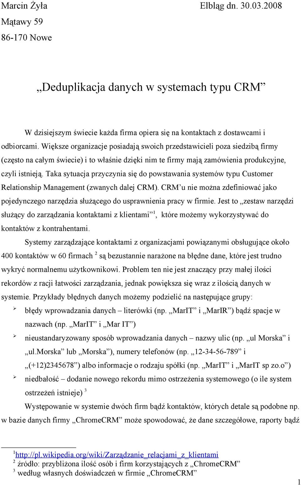 Taka sytuacja przyczynia się do powstawania systemów typu Customer Relationship Management (zwanych dalej CRM).