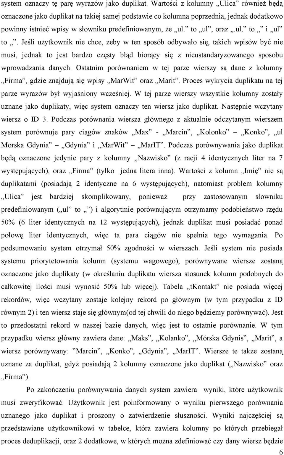 Jeśli użytkownik nie chce, żeby w ten sposób odbywało się, takich wpisów być nie musi, jednak to jest bardzo częsty błąd biorący się z nieustandaryzowanego sposobu wprowadzania danych.