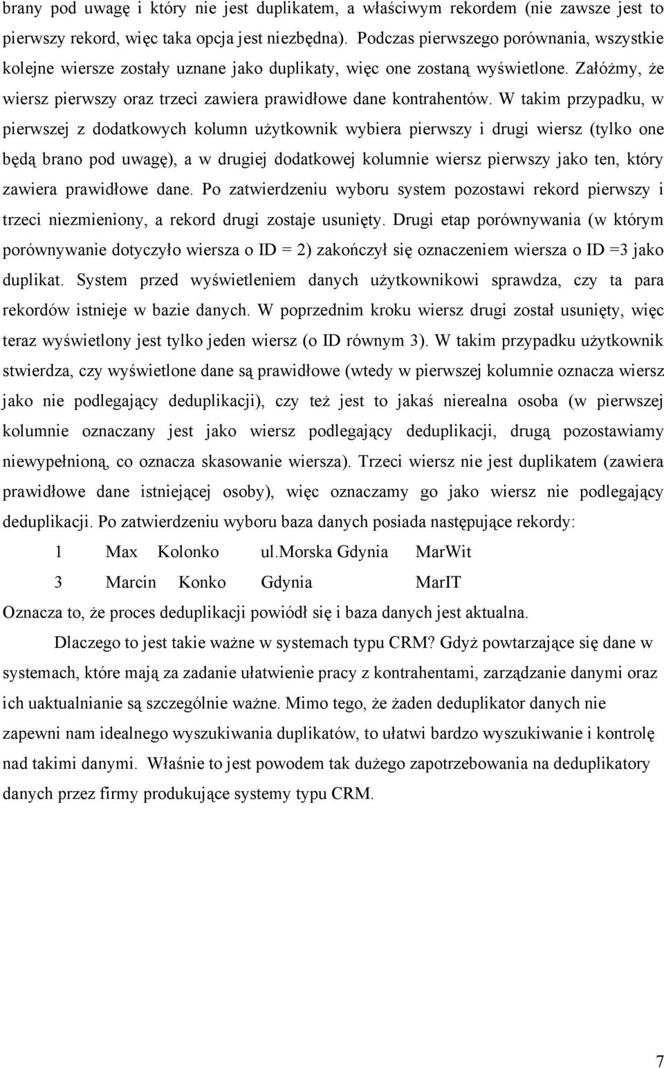 W takim przypadku, w pierwszej z dodatkowych kolumn użytkownik wybiera pierwszy i drugi wiersz (tylko one będą brano pod uwagę), a w drugiej dodatkowej kolumnie wiersz pierwszy jako ten, który