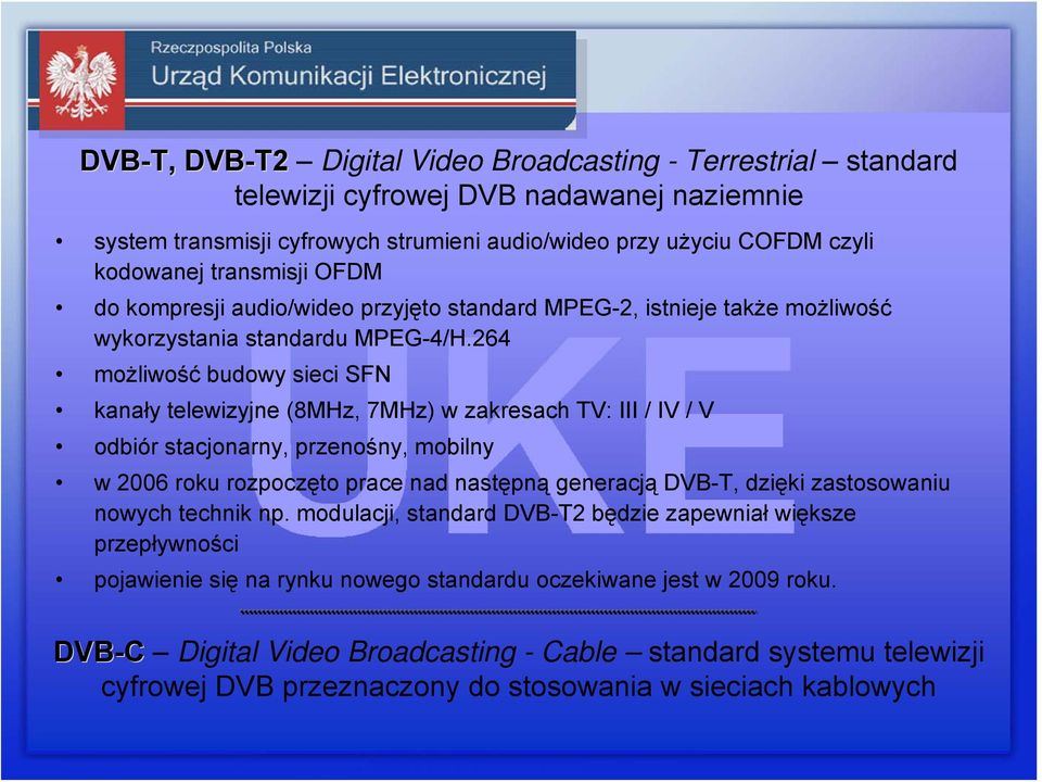 264 możliwość budowy sieci SFN kanały telewizyjne (8MHz, 7MHz) w zakresach TV: III / IV / V odbiór stacjonarny, przenośny, mobilny w 2006 roku rozpoczęto prace nad następną generacją DVB-T, dzięki