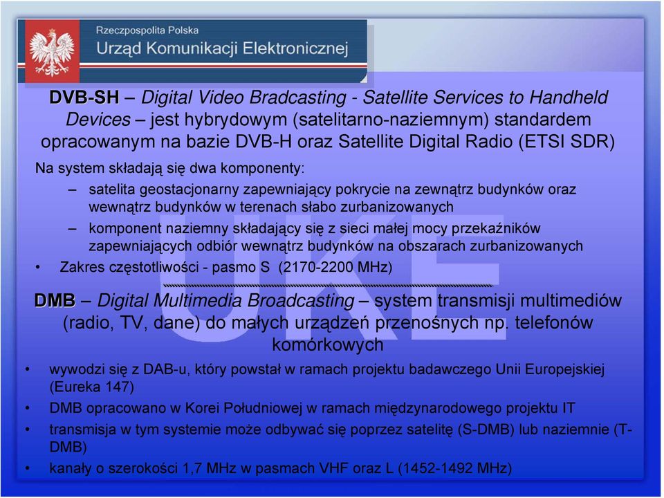 sieci małej mocy przekaźników zapewniających odbiór wewnątrz budynków na obszarach zurbanizowanych Zakres częstotliwości - pasmo S (2170-2200 MHz) DMB Digital Multimedia Broadcasting system