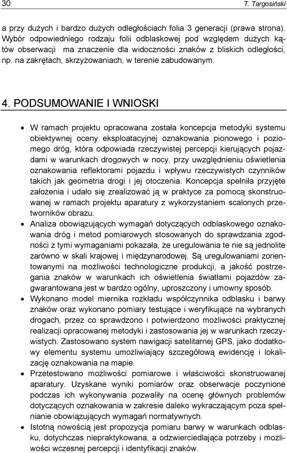 4. PODSUMOWANIE I WNIOSKI W ramach projektu opracowana została koncepcja metodyki systemu obiektywnej oceny eksploatacyjnej oznakowania pionowego i poziomego dróg, która odpowiada rzeczywistej