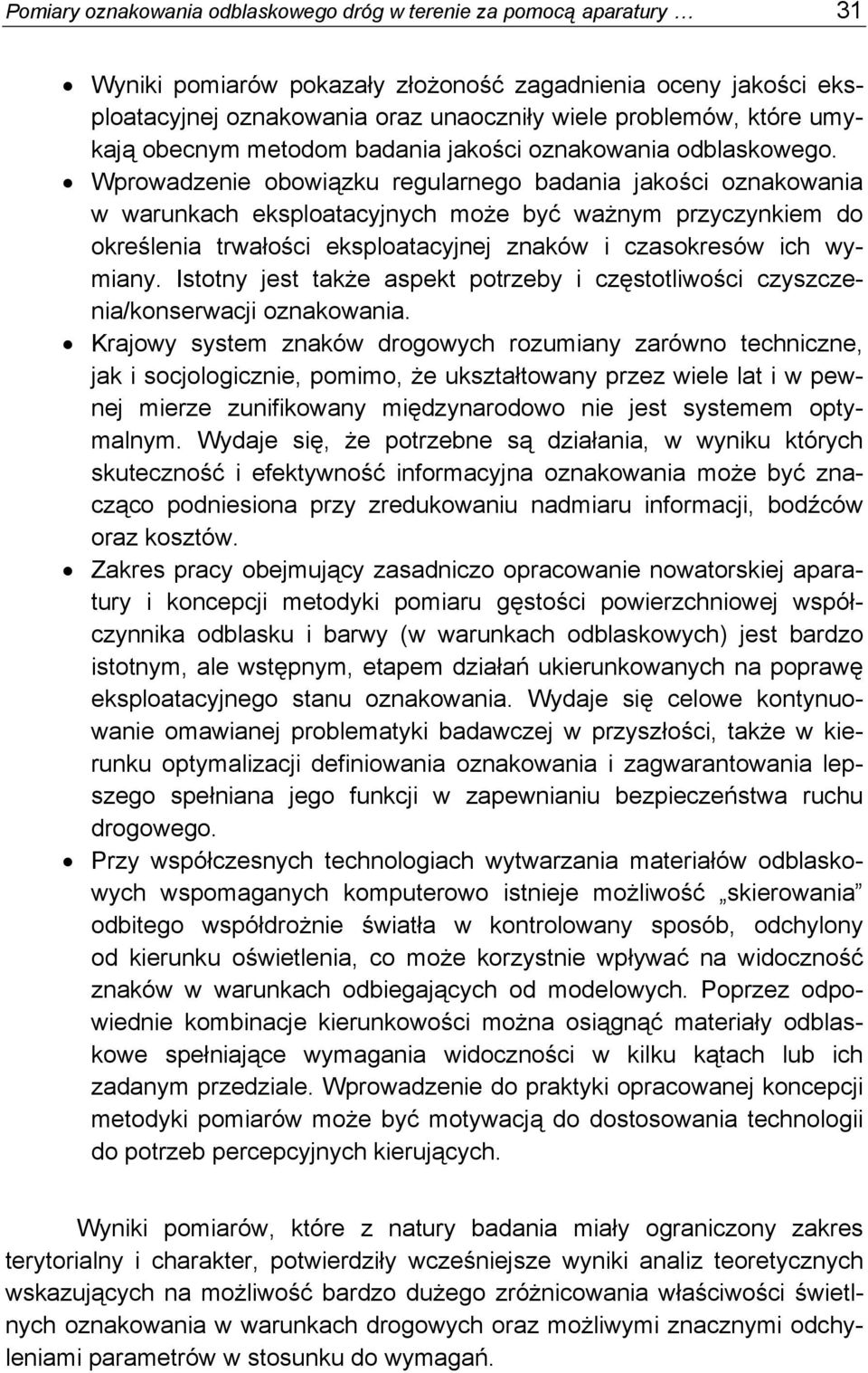 Wprowadzenie obowiązku regularnego badania jakości oznakowania w warunkach eksploatacyjnych może być ważnym przyczynkiem do określenia trwałości eksploatacyjnej znaków i czasokresów ich wymiany.