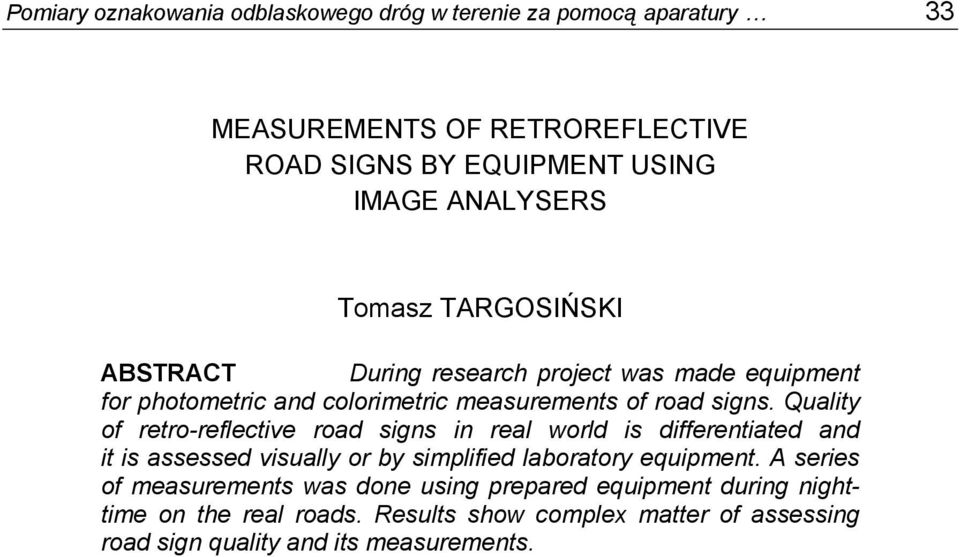 Quality of retro-reflective road signs in real world is differentiated and it is assessed visually or by simplified laboratory equipment.