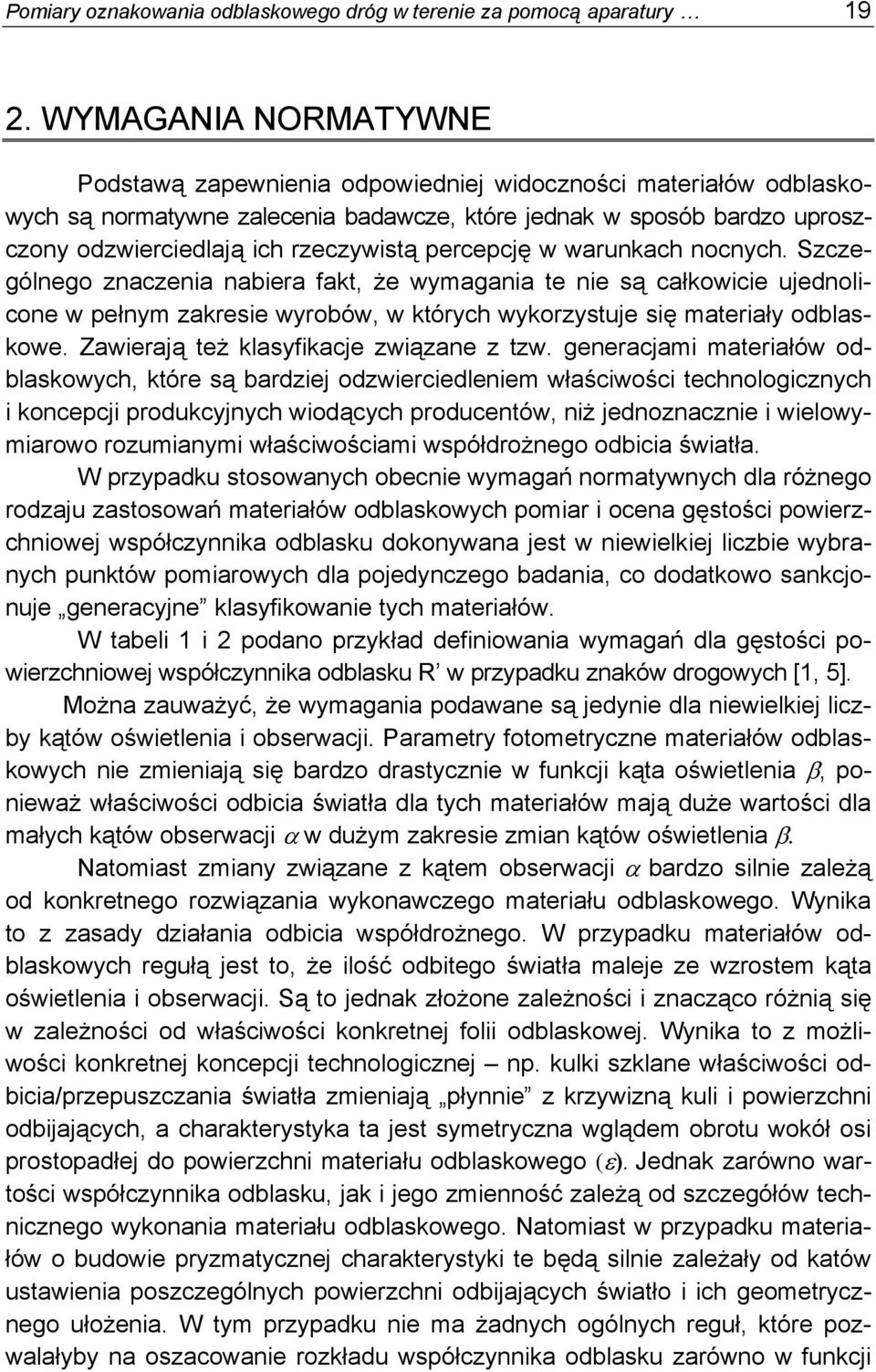 percepcję w warunkach nocnych. Szczególnego znaczenia nabiera fakt, że wymagania te nie są całkowicie ujednolicone w pełnym zakresie wyrobów, w których wykorzystuje się materiały odblaskowe.