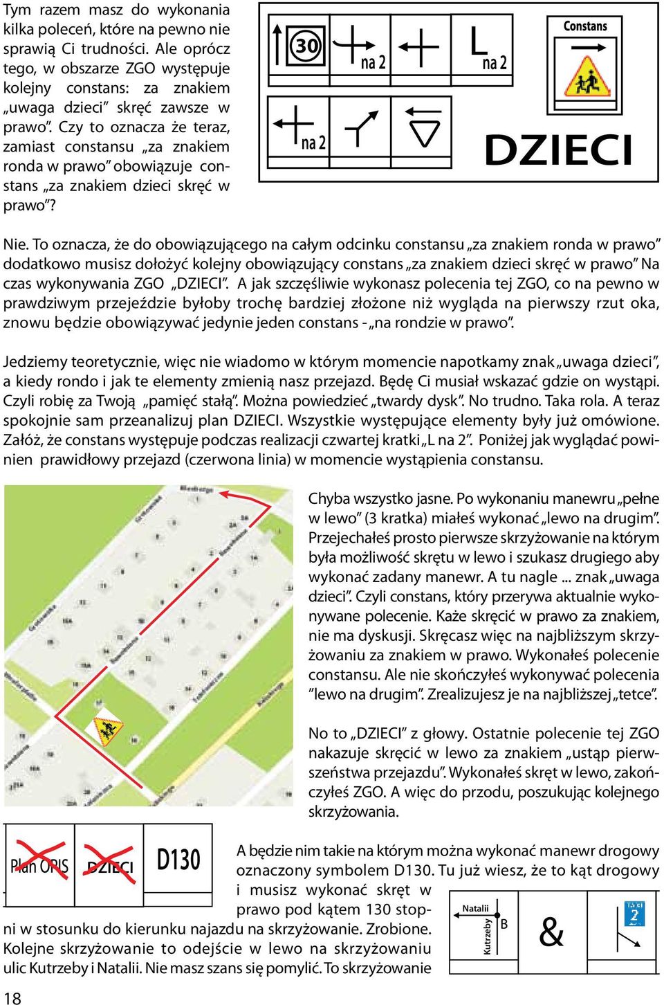 Czy to oznacza że teraz, zamiast constansu za znakiem ronda w prawo obowiązuje constans za znakiem dzieci skręć w prawo? 30 B S Nie.