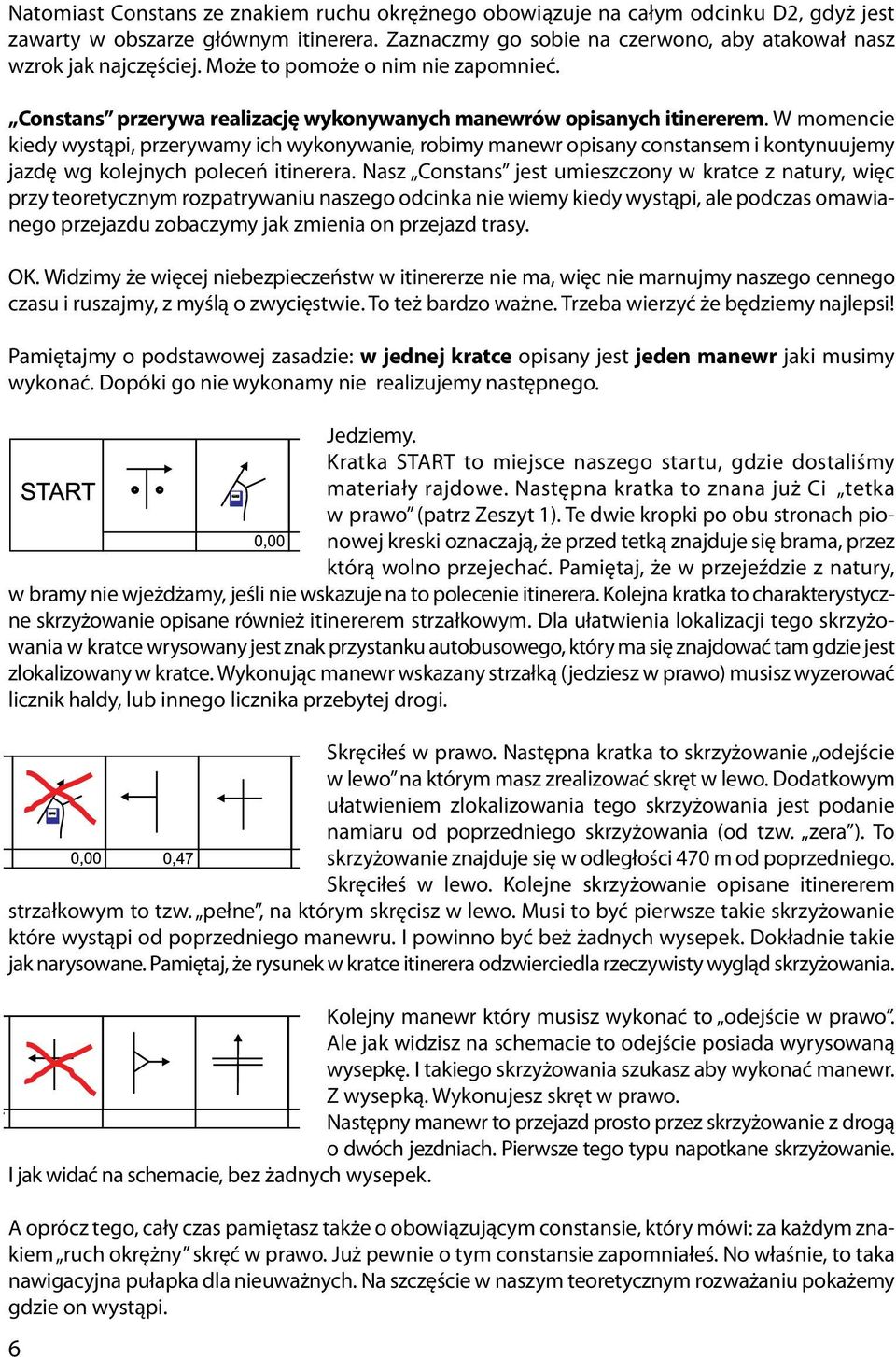 W momencie kiedy wystąpi, przerywamy ich wykonywanie, robimy manewr opisany constansem i kontynuujemy jazdę wg kolejnych poleceń itinerera.