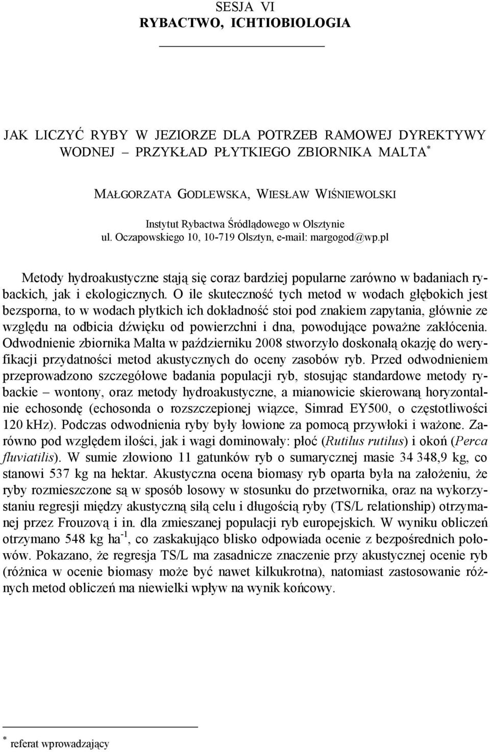 O ile skuteczność tych metod w wodach głębokich jest bezsporna, to w wodach płytkich ich dokładność stoi pod znakiem zapytania, głównie ze względu na odbicia dźwięku od powierzchni i dna, powodujące