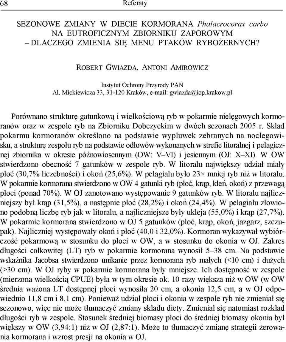 pl Porównano strukturę gatunkową i wielkościową ryb w pokarmie nielęgowych kormoranów oraz w zespole ryb na Zbiorniku Dobczyckim w dwóch sezonach 2005 r.