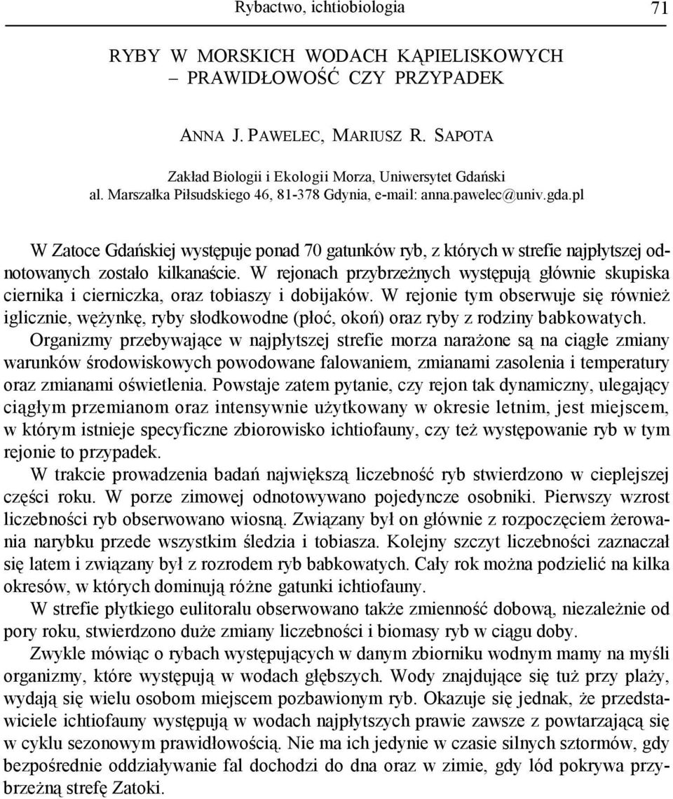 W rejonach przybrzeŝnych występują głównie skupiska ciernika i cierniczka, oraz tobiaszy i dobijaków.