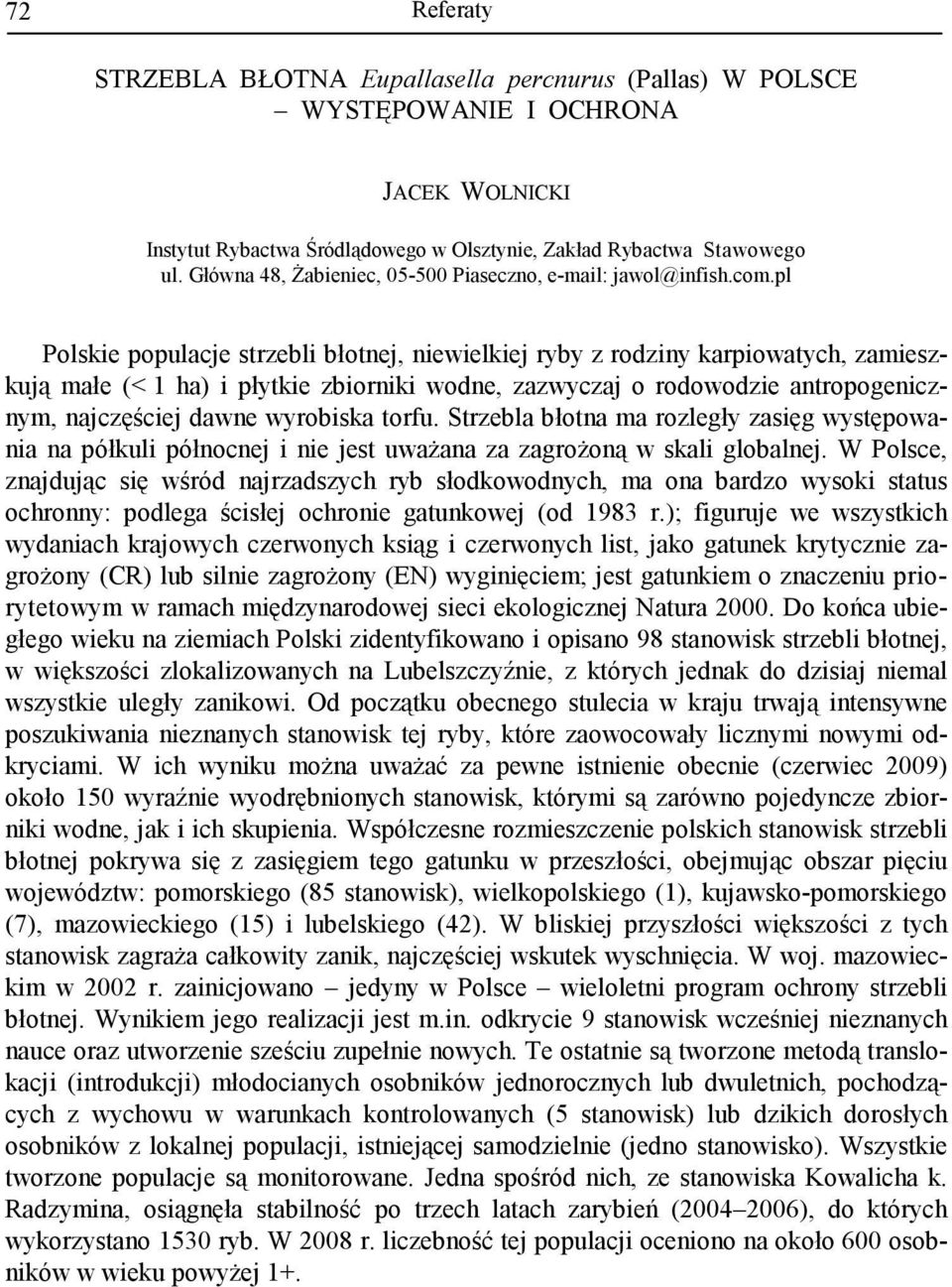 pl Polskie populacje strzebli błotnej, niewielkiej ryby z rodziny karpiowatych, zamieszkują małe (< 1 ha) i płytkie zbiorniki wodne, zazwyczaj o rodowodzie antropogenicznym, najczęściej dawne