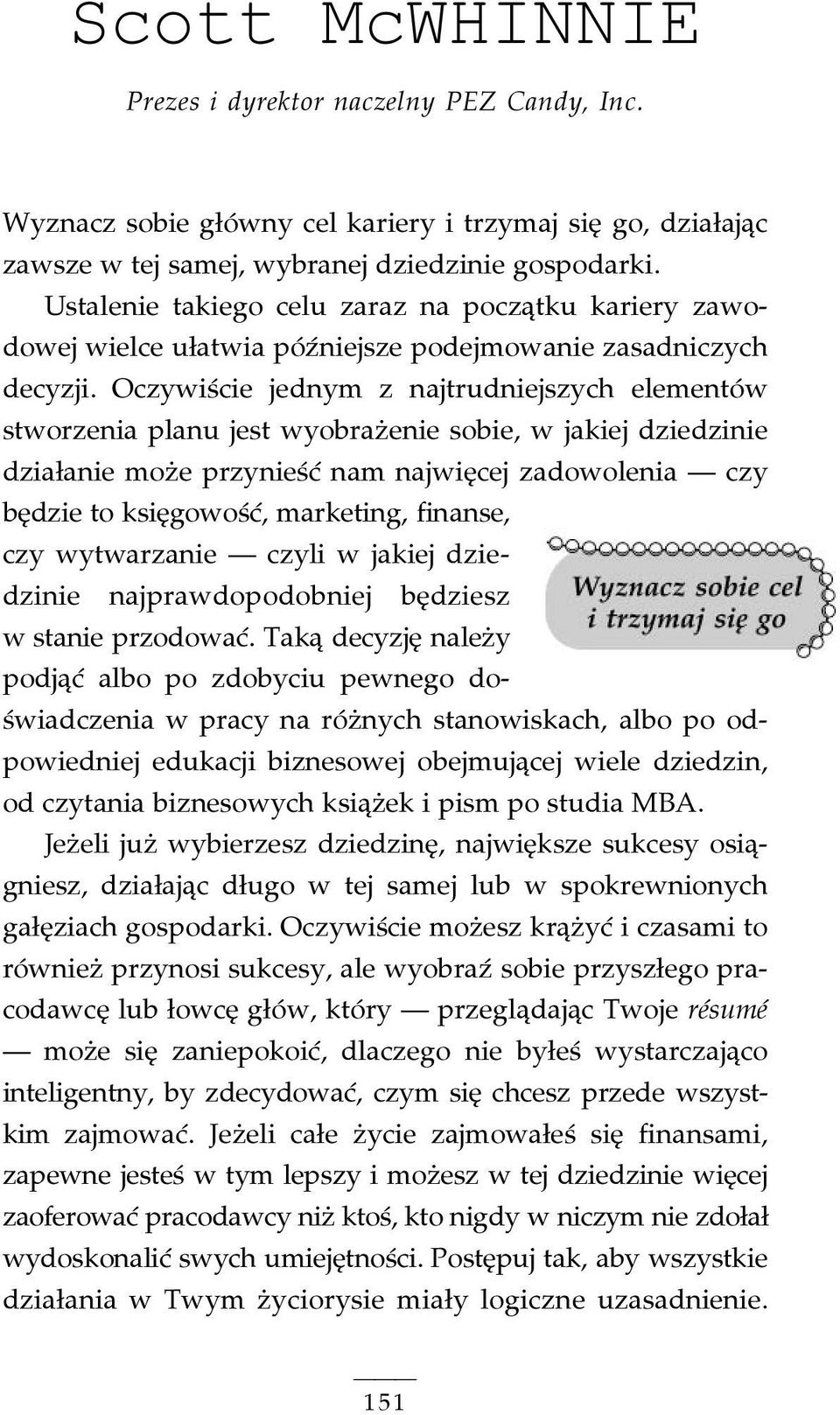 Oczywiście jednym z najtrudniejszych elementów stworzenia planu jest wyobrażenie sobie, w jakiej dziedzinie działanie może przynieść nam najwięcej zadowolenia czy będzie to księgowość, marketing,