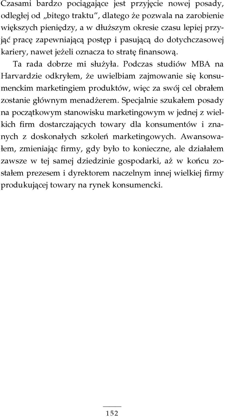 Podczas studiów MBA na Harvardzie odkryłem, że uwielbiam zajmowanie się konsumenckim marketingiem produktów, więc za swój cel obrałem zostanie głównym menadżerem.