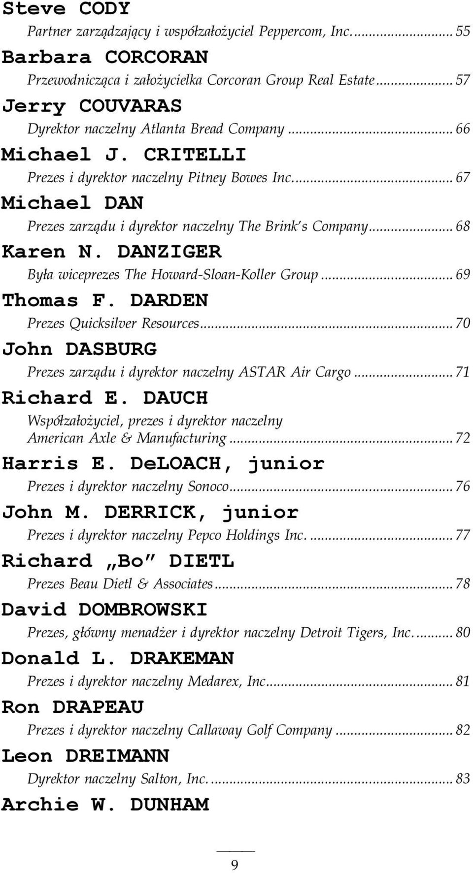 .. 67 Michael DAN Prezes zarządu i dyrektor naczelny The Brink s Company... 68 Karen N. DANZIGER Była wiceprezes The Howard-Sloan-Koller Group... 69 Thomas F. DARDEN Prezes Quicksilver Resources...a... 70 John DASBURG Prezes zarządu i dyrektor naczelny ASTAR Air Cargo.