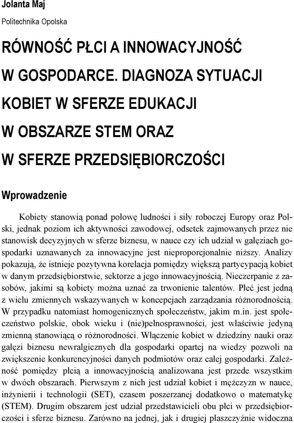 aktywności zawodowej, odsetek zajmowanych przez nie stanowisk decyzyjnych w sferze biznesu, w nauce czy ich udział w gałęziach gospodarki uznawanych za innowacyjne jest nieproporcjonalnie niższy.