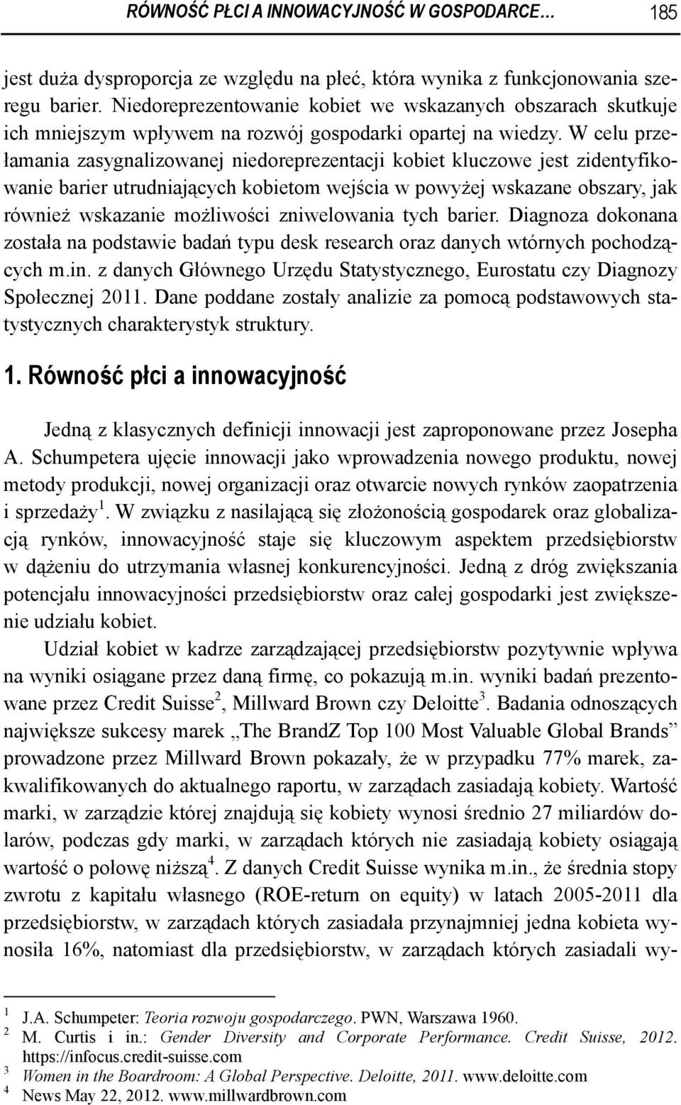 W celu przełamania zasygnalizowanej niedoreprezentacji kobiet kluczowe jest zidentyfikowanie barier utrudniających kobietom wejścia w powyżej wskazane obszary, jak również wskazanie możliwości