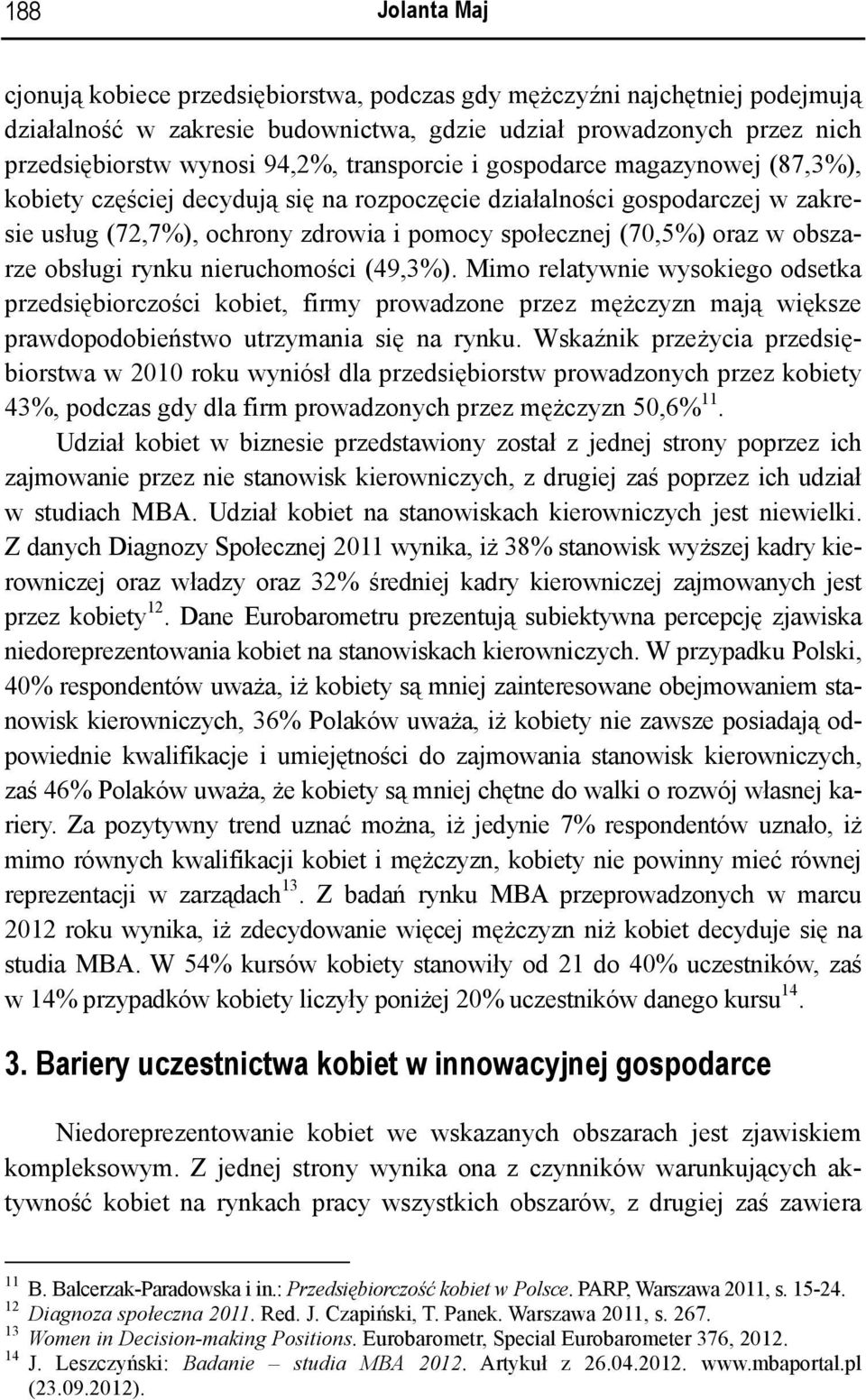 obszarze obsługi rynku nieruchomości (49,3%). Mimo relatywnie wysokiego odsetka przedsiębiorczości kobiet, firmy prowadzone przez mężczyzn mają większe prawdopodobieństwo utrzymania się na rynku.