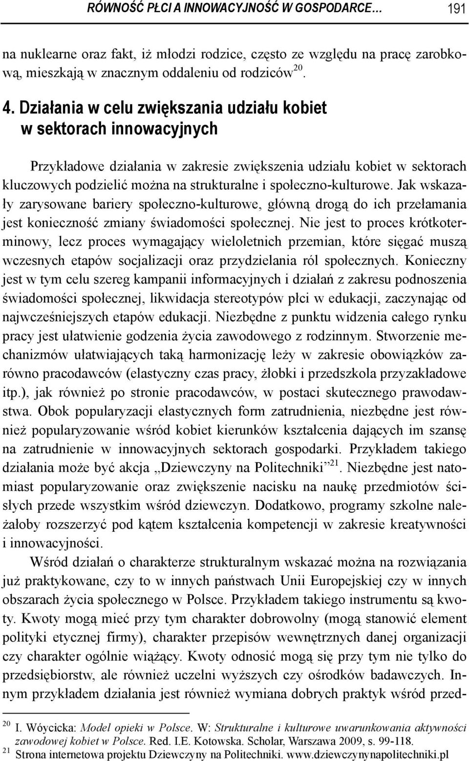 społeczno-kulturowe. Jak wskazały zarysowane bariery społeczno-kulturowe, główną drogą do ich przełamania jest konieczność zmiany świadomości społecznej.