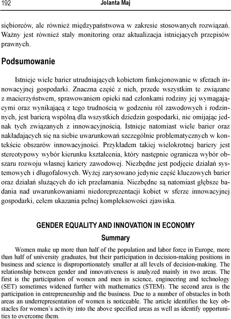 Znaczna część z nich, przede wszystkim te związane z macierzyństwem, sprawowaniem opieki nad członkami rodziny jej wymagającymi oraz wynikającą z tego trudnością w godzeniu ról zawodowych i