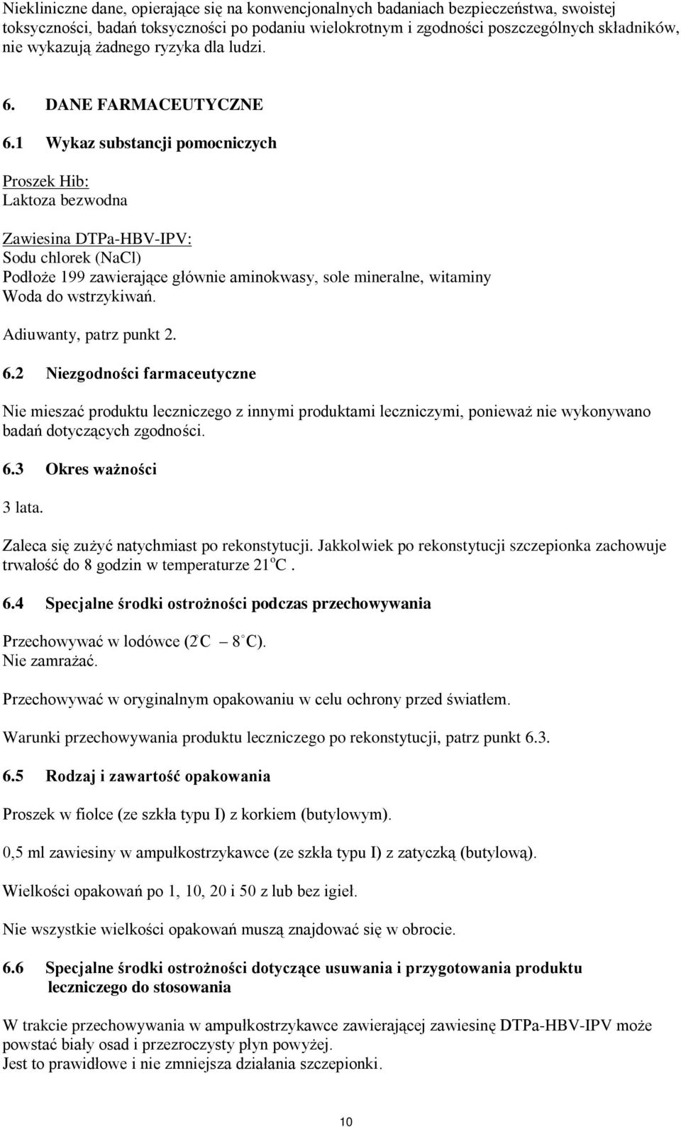 1 Wykaz substancji pomocniczych Proszek Hib: Laktoza bezwodna Zawiesina DTPa-HBV-IPV: Sodu chlorek (NaCl) Podłoże 199 zawierające głównie aminokwasy, sole mineralne, witaminy Woda do wstrzykiwań.