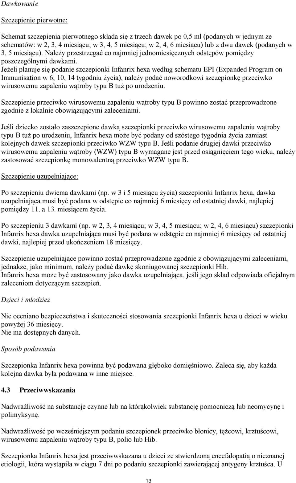 Jeżeli planuje się podanie szczepionki Infanrix hexa według schematu EPI (Expanded Program on Immunisation w 6, 10, 14 tygodniu życia), należy podać noworodkowi szczepionkę przeciwko wirusowemu