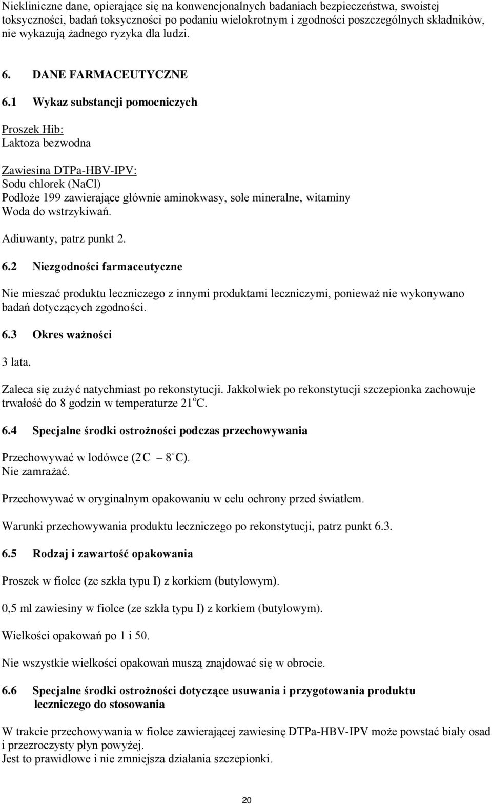 1 Wykaz substancji pomocniczych Proszek Hib: Laktoza bezwodna Zawiesina DTPa-HBV-IPV: Sodu chlorek (NaCl) Podłoże 199 zawierające głównie aminokwasy, sole mineralne, witaminy Woda do wstrzykiwań.