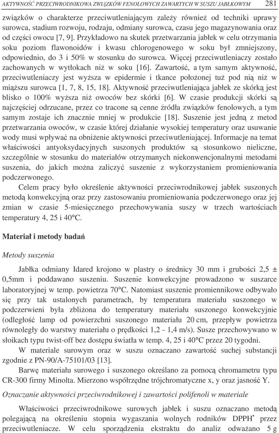 Przykładowo na skutek przetwarzania jabłek w celu otrzymania soku poziom flawonoidów i kwasu chlorogenowego w soku był zmniejszony, odpowiednio, do 3 i 5% w stosunku do surowca.