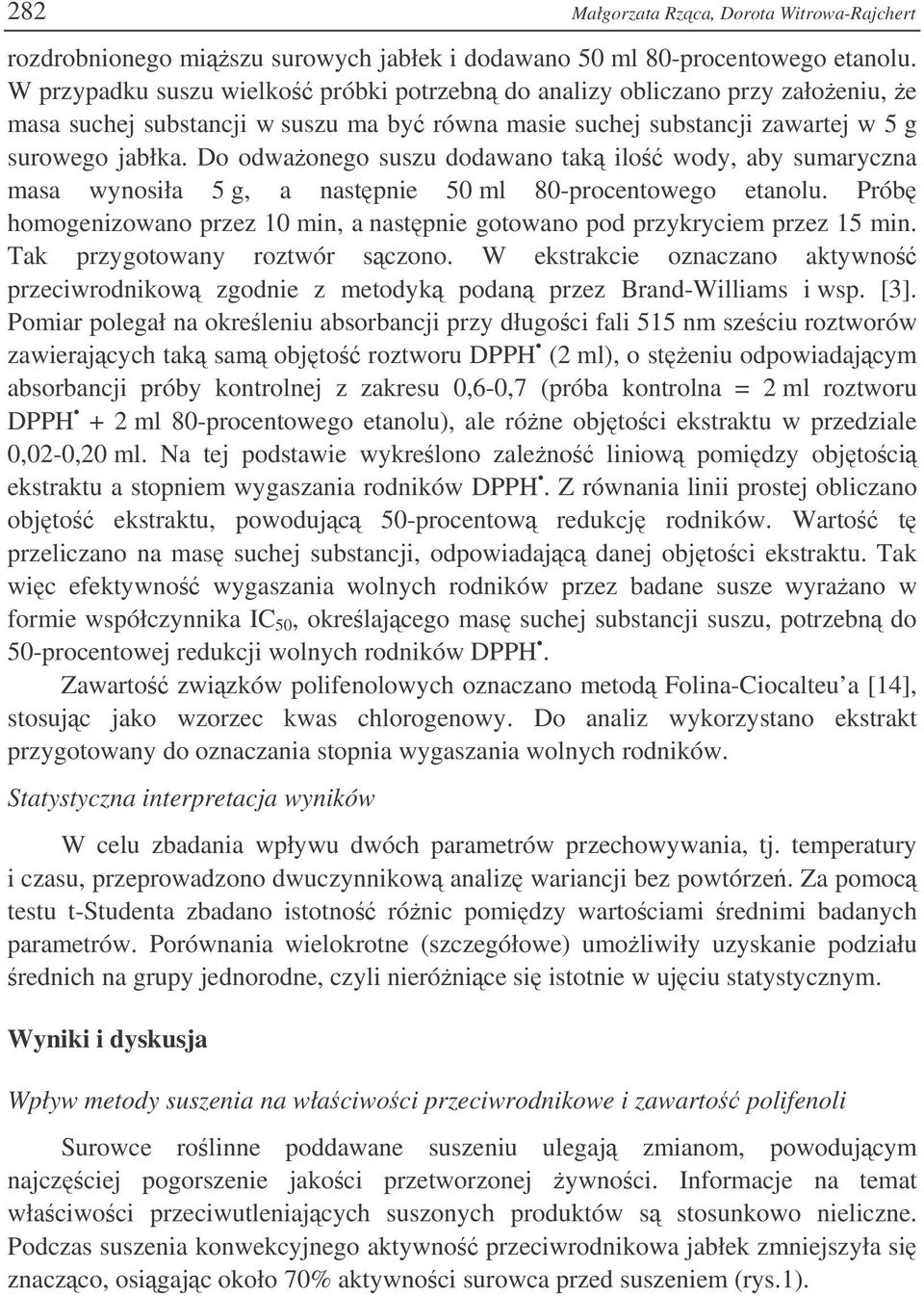 Do odwaonego suszu dodawano tak ilo wody, aby sumaryczna masa wynosiła 5 g, a nastpnie 5 ml 8-procentowego etanolu. Prób homogenizowano przez 1 min, a nastpnie gotowano pod przykryciem przez 15 min.