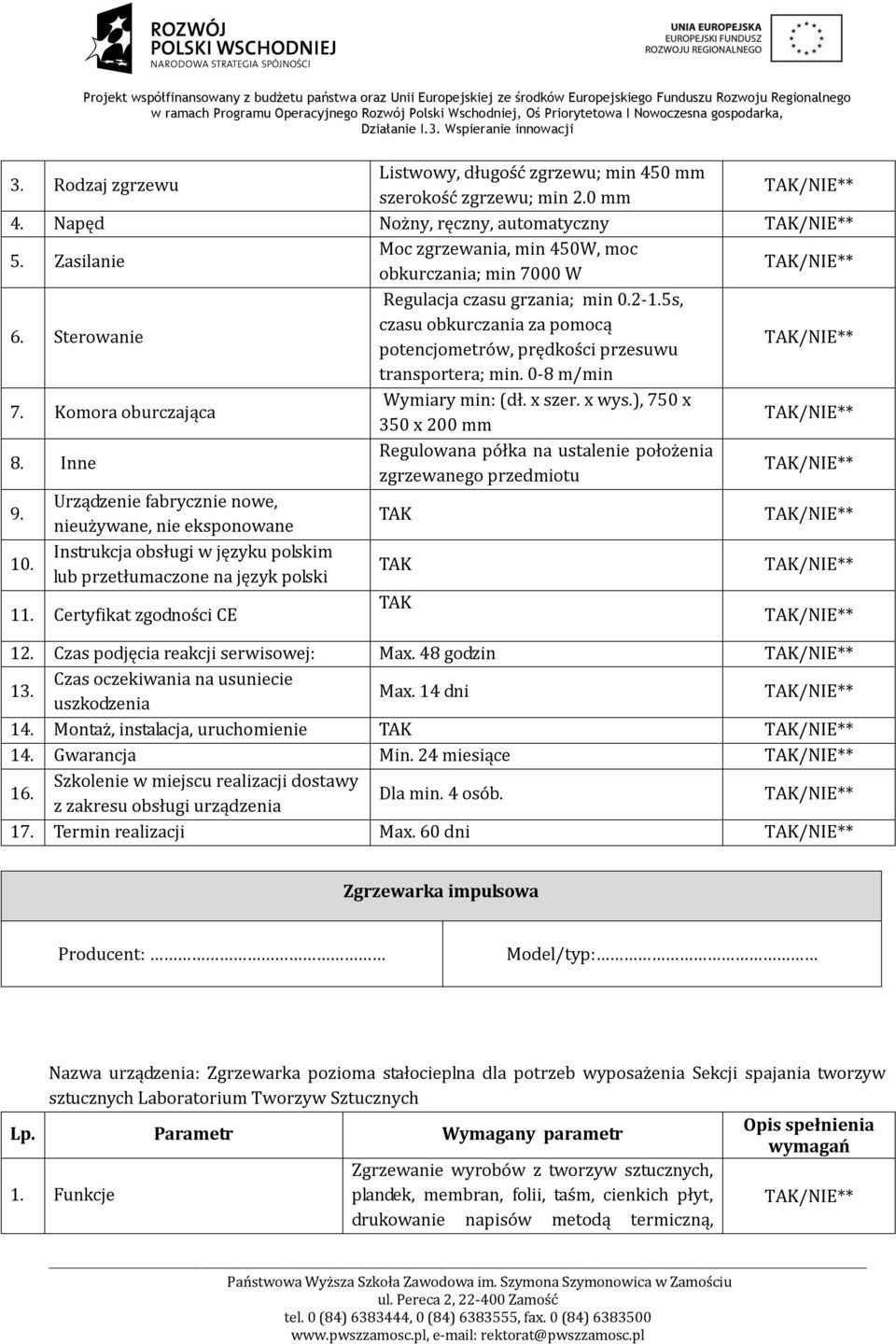 ), 750 x 350 x 200 mm 8. Inne Regulowana półka na ustalenie położenia zgrzewanego przedmiotu 9. Urządzenie fabrycznie nowe, nieużywane, nie eksponowane 10.