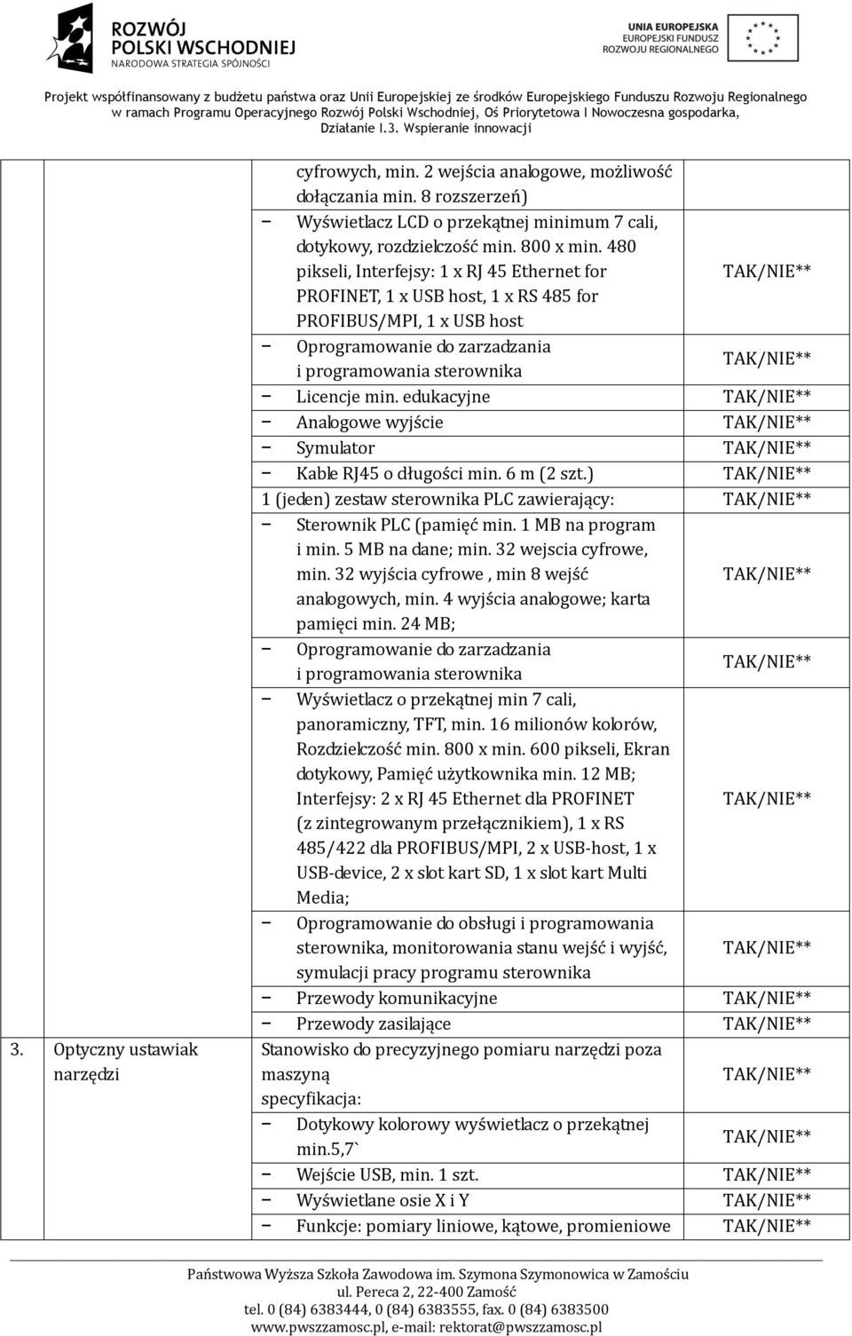 edukacyjne Analogowe wyjście Symulator Kable RJ45 o długości min. 6 m (2 szt.) 1 (jeden) zestaw sterownika PLC zawierający: Sterownik PLC (pamięć min. 1 MB na program i min. 5 MB na dane; min.