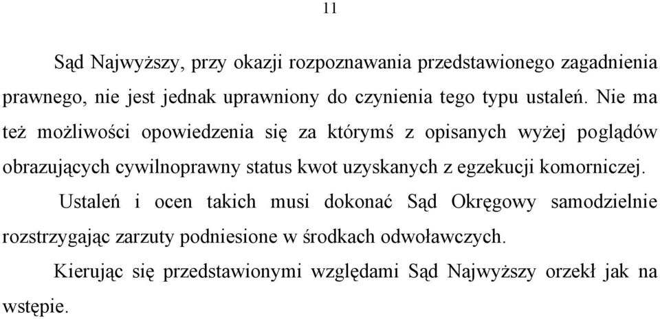 Nie ma też możliwości opowiedzenia się za którymś z opisanych wyżej poglądów obrazujących cywilnoprawny status kwot