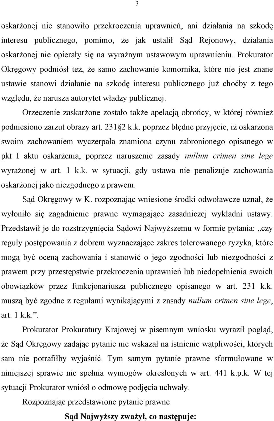 Prokurator Okręgowy podniósł też, że samo zachowanie komornika, które nie jest znane ustawie stanowi działanie na szkodę interesu publicznego już choćby z tego względu, że narusza autorytet władzy